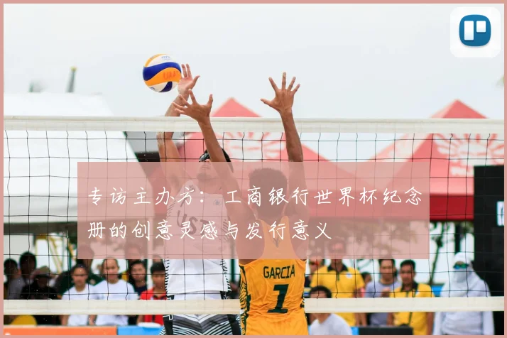 专访主办方:工商银行世界杯纪念册的创意灵感与发行意义