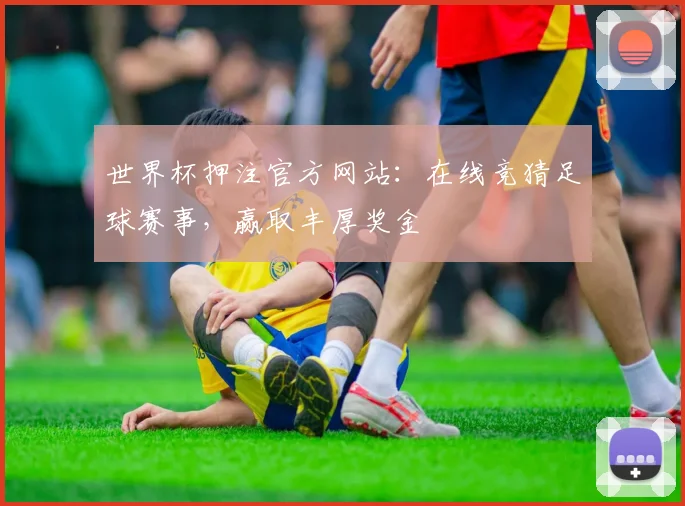 世界杯押注官方网站:在线竞猜足球赛事,赢取丰厚奖金
