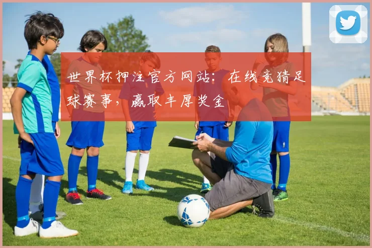 世界杯押注官方网站:在线竞猜足球赛事,赢取丰厚奖金