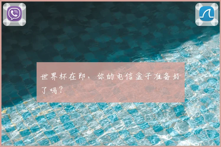 世界杯在即,你的电信盒子准备好了吗?