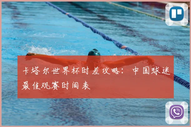 卡塔尔世界杯时差攻略：中国球迷最佳观赛时间表