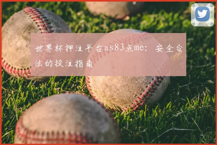 世界杯押注平台as83点me:安全合法的投注指南