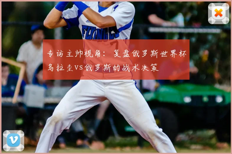 专访主帅视角：复盘俄罗斯世界杯乌拉圭vs俄罗斯的战术决策